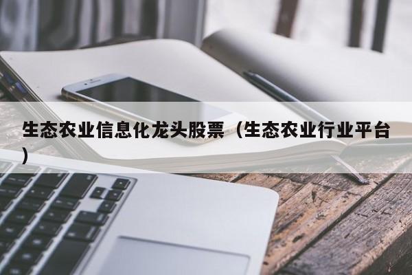 买球-生态农业信息化龙头股票（生态农业行业平台）
