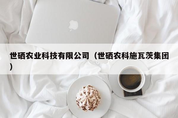 买球-世硒农业科技有限公司（世硒农科施瓦茨集团）