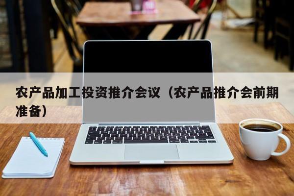买球-农产品加工投资推介会议（农产品推介会前期准备）